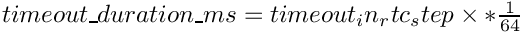 $ timeout\_duration\_ms = timeout_in_rtc_step \times * \frac{1}{64} $