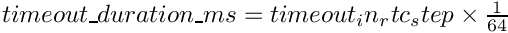 $ timeout\_duration\_ms = timeout_in_rtc_step \times \frac{1}{64} $